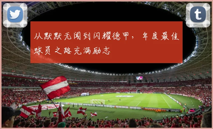 从默默无闻到闪耀德甲，年度最佳球员之路充满励志