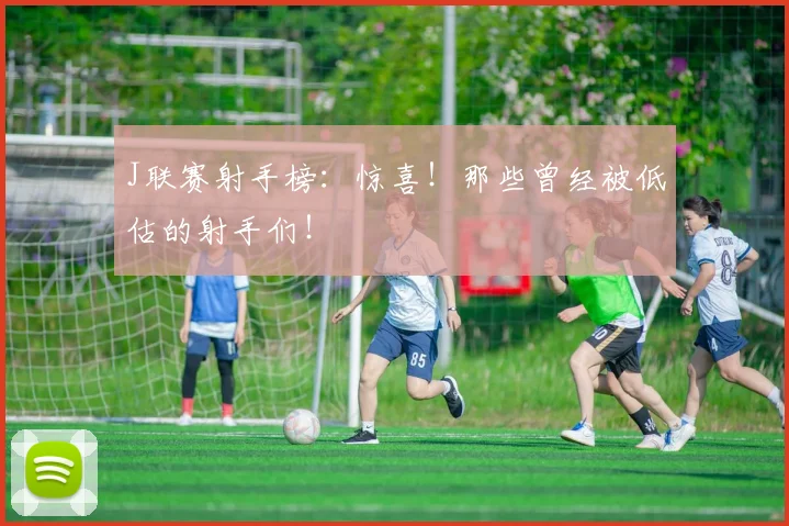 J联赛射手榜：惊喜！那些曾经被低估的射手们！