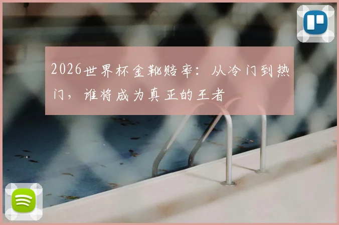 2026世界杯金靴赔率：从冷门到热门，谁将成为真正的王者