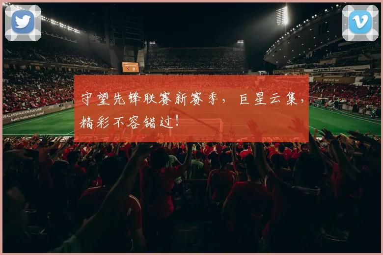 守望先锋联赛新赛季，巨星云集，精彩不容错过！